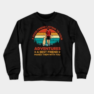 Good friend listen to your adventure, Best friend makes them with you Adventure Dog Crewneck Sweatshirt